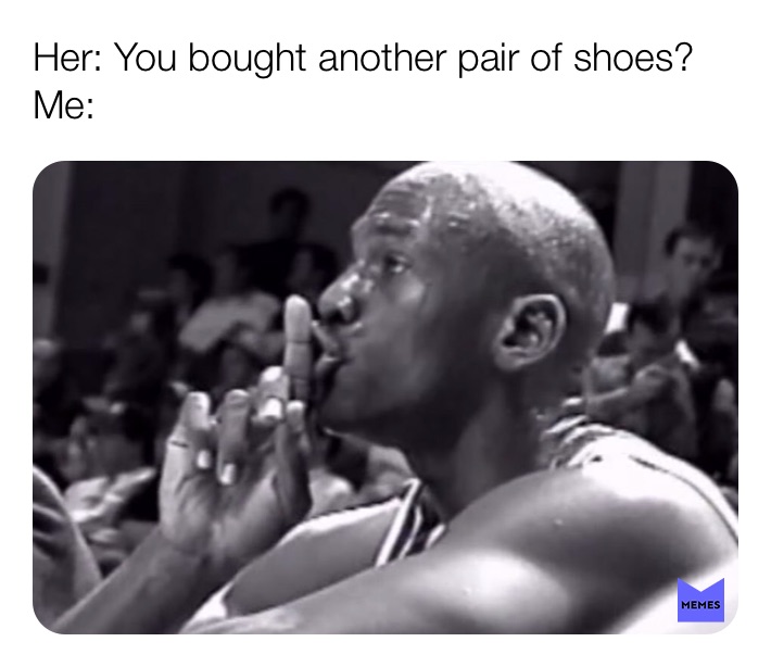 Air Jordan Shoes Memes her you bought another pair of shoes