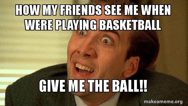 Basketball meme Nic Cage when I want the ball