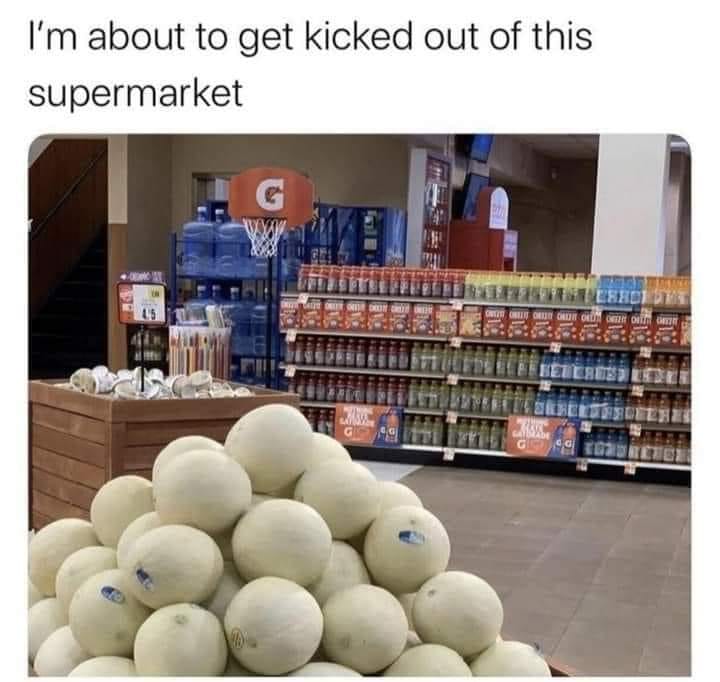 basketball meme cantaloupe about to get kicked out of this supermarket