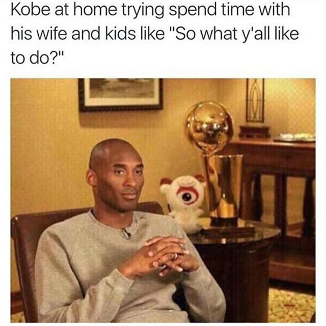 Kobe Bryant meme at home trying to spend time with wife and kids