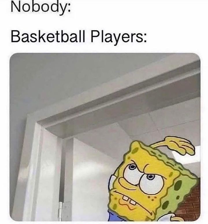 SpongeBob basketball meme basketball players smacking the door frame