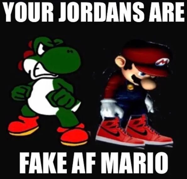 Fake Jordans meme your Jordans are fake AF Mario