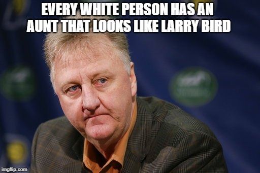 Larry Bird meme every white person has an aunt that looks like Bird