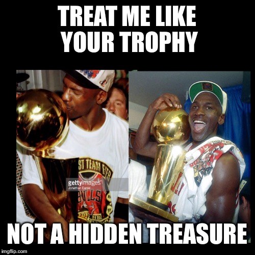 Michael Jordan trophy meme treat me like a trophy not a hidden treasure