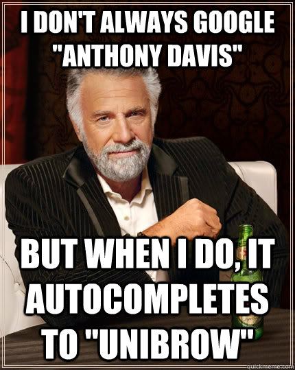 Anthony Davis meme I don't always google but autocompletes to unibrow