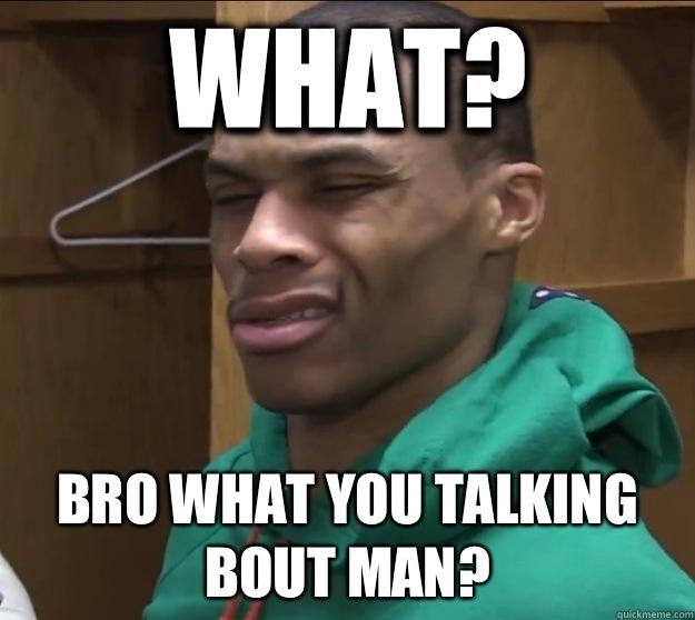 Russell Westbrook meme what you talking bout man